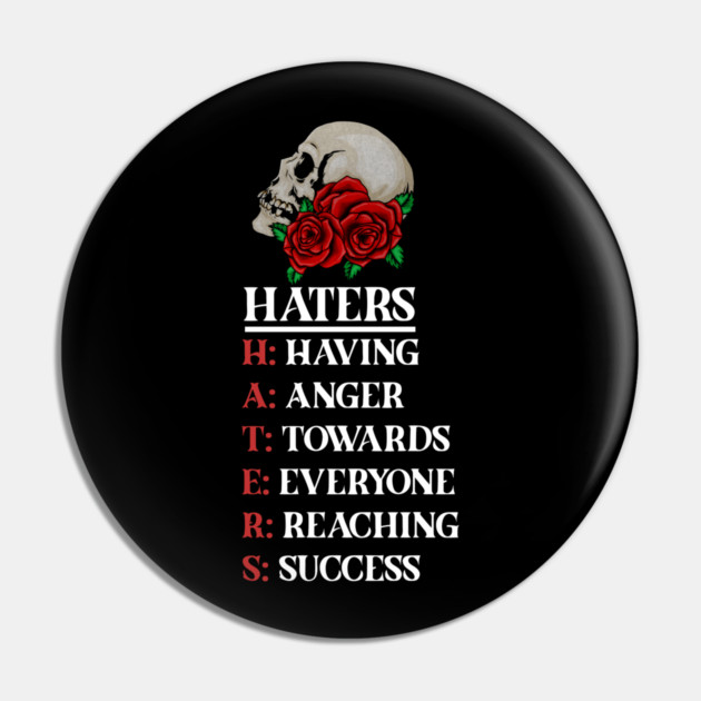 Rose Skull Art with Motovational Quote Haters Pin by logiamerch
