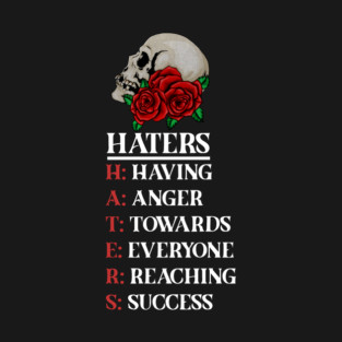 Rose Skull Art with Motovational Quote Haters T-Shirt
