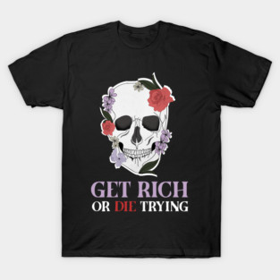 Get Rich Motivational Quote, Floral Skull Art T-Shirt