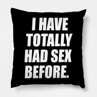 I Have Totally Had Sex Before Pillow
