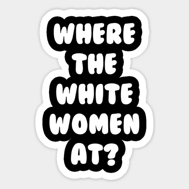 Where The White Women At Magnet by dumbshirts