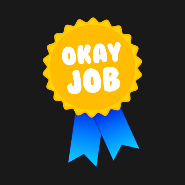 Okay Job Award by dumbshirts