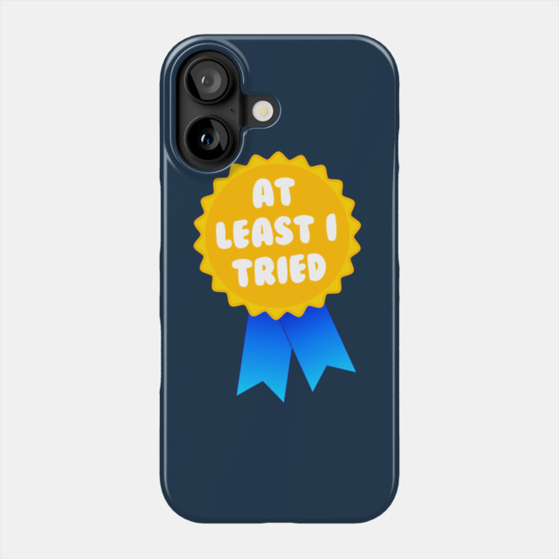 At Least I Tried Phone Case by dumbshirts
