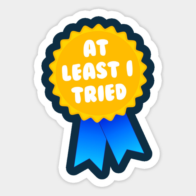 At Least I Tried Sticker by dumbshirts