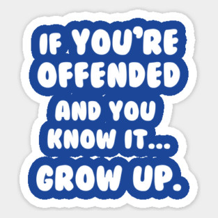 If You're Offended And You Know It Grow Up T-Shirt Sticker
