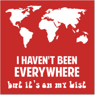 I haven't been Everywhere - Travel Lover Gifts World Map Posters and Art