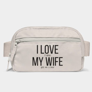 I LOVE it when MY WIFE gets me a beer Bag