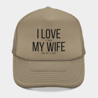 I LOVE it when MY WIFE gets me a beer Hat
