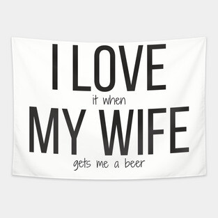 I LOVE it when MY WIFE gets me a beer Tapestry