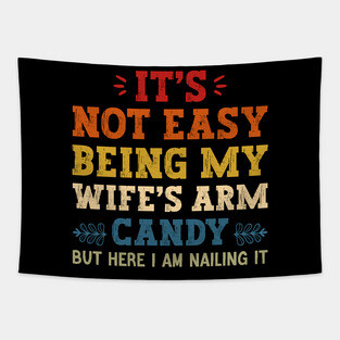 It's Not Easy Being My Wife's Arm Candy but here i am nailing it Tapestry