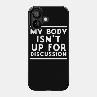 My Body Isn't Up For Discussion Phone Case