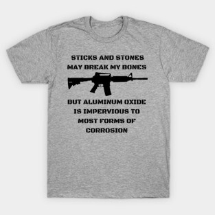 Sticks And Stones May Break My Bones But Aluminum Oxide Is Impervious To Most Forms of Corrosion T-Shirt
