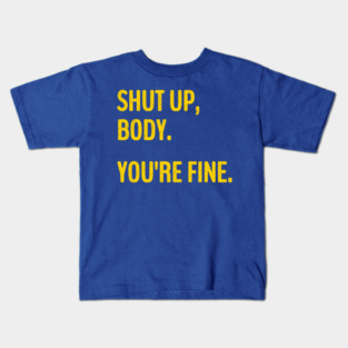Shut Up Body You're Fine Funny Gym motivational. Kids T-Shirt