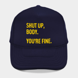 Shut Up Body You're Fine Funny Gym motivational. Hat