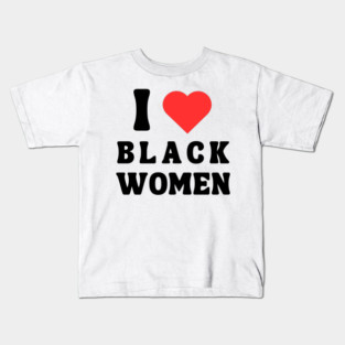 I LOVE BLACK WOMEN Kids T-Shirt