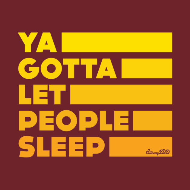 Ya Gotta Let People Sleep | Gold Design by sitcomdnd