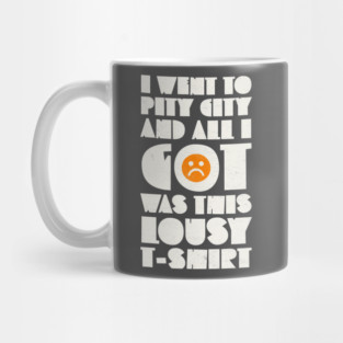 I Went to Pity City and All I Got Was This Lousy T-shirt Mug