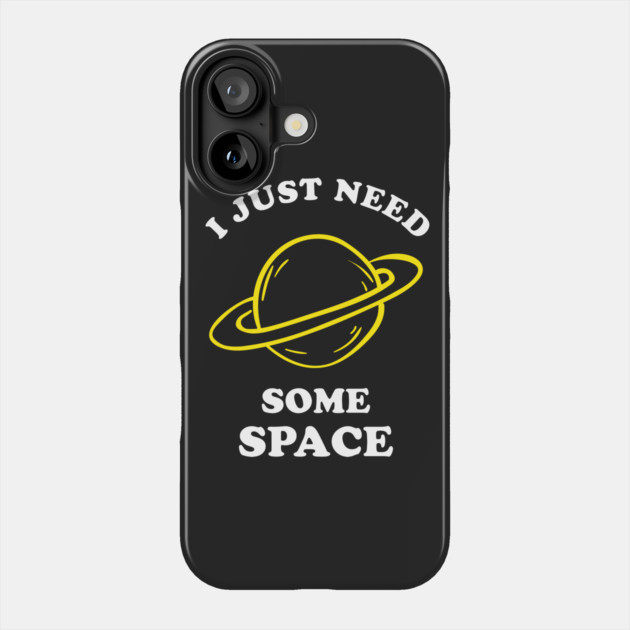 I Just Need Some Space Phone Case by dumbshirts