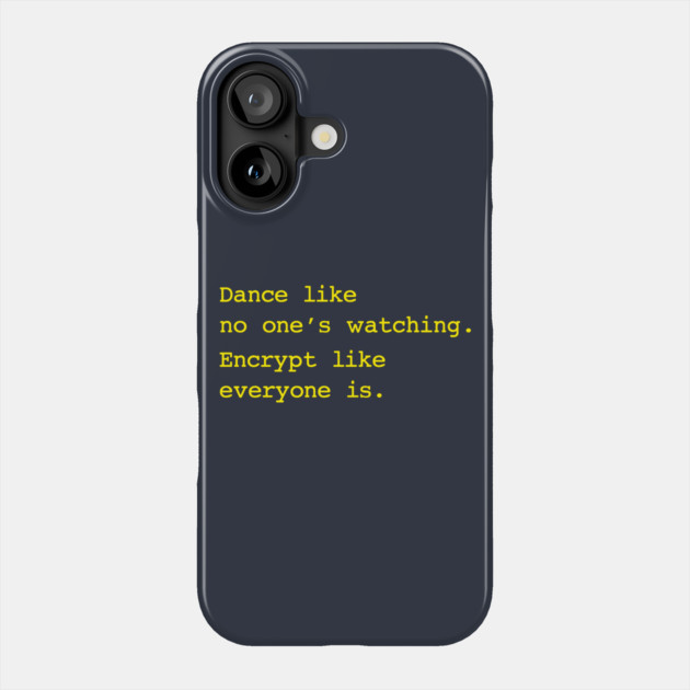 Dance Like No One's Watching Encrypt Like Everyone Is Phone Case by dumbshirts