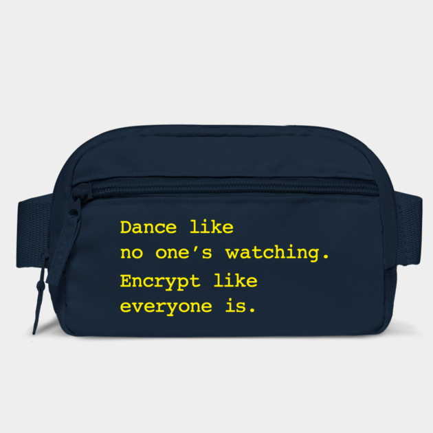 Dance Like No One's Watching Encrypt Like Everyone Is by dumbshirts