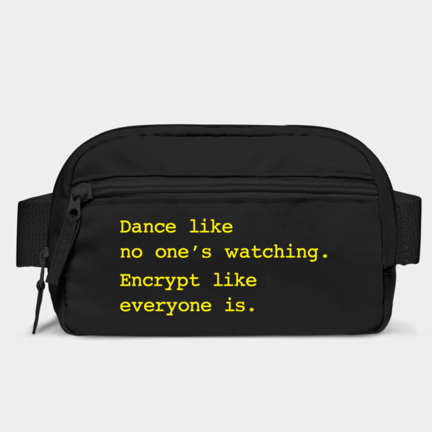Dance Like No One's Watching Encrypt Like Everyone Is by dumbshirts