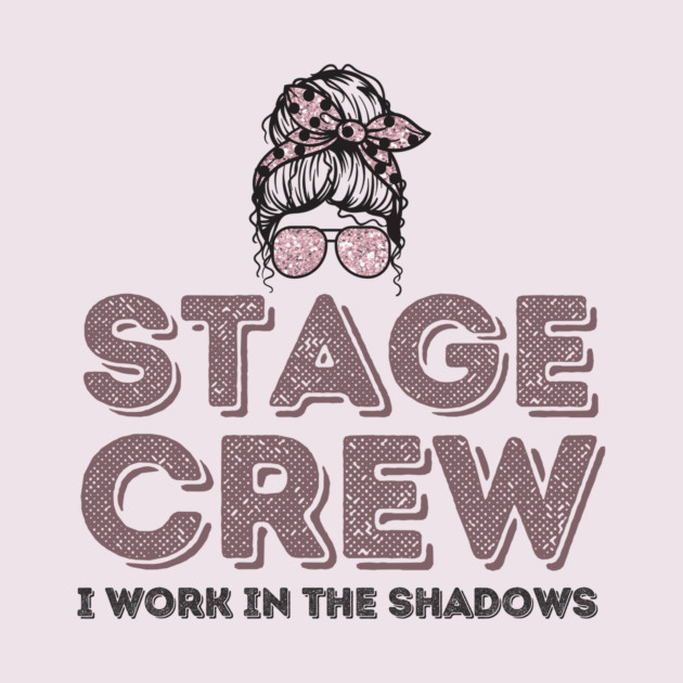Girl Stage Crew I Work in Shadows by The WYLD Tribe
