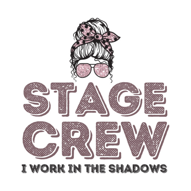 Girl Stage Crew I Work in Shadows by The WYLD Tribe