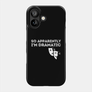 So Apparently I'm Dramatic Phone Case