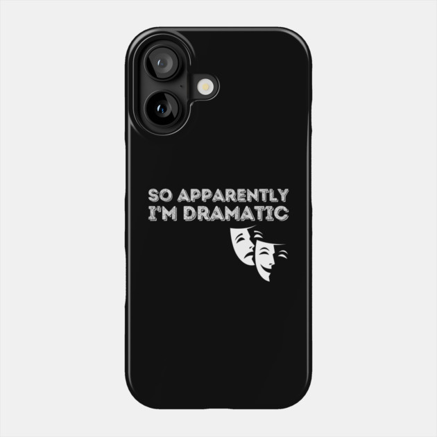 So Apparently I'm Dramatic Phone Case by The WYLD Tribe
