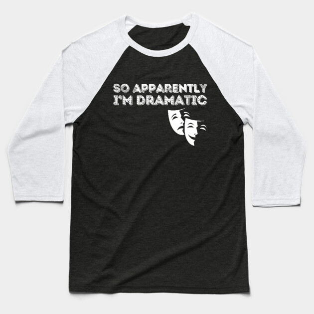 So Apparently I'm Dramatic Baseball T-Shirt by The WYLD Tribe