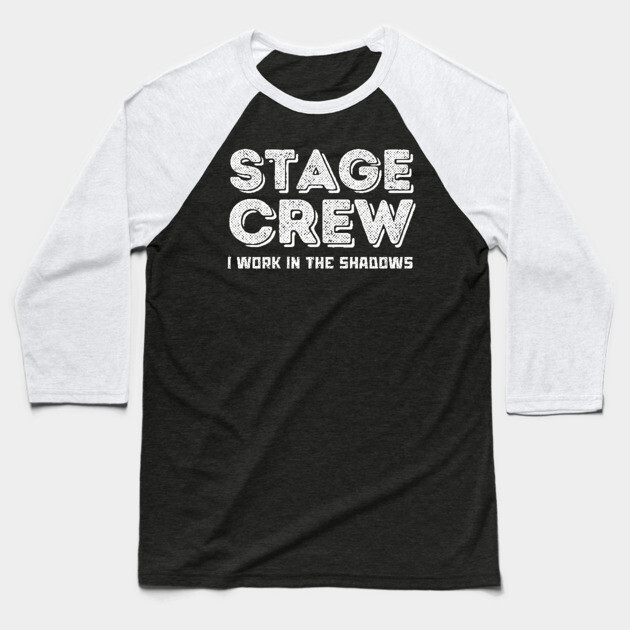 Stage Crew I Work in The Shadows Baseball T-Shirt by The WYLD Tribe