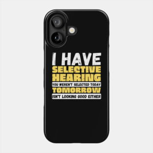I Have Selective Hearing Phone Case