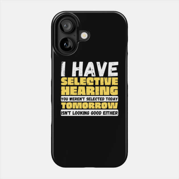 I Have Selective Hearing Phone Case by The WYLD Tribe