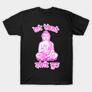 Let That Shit Go Mantra T-Shirt