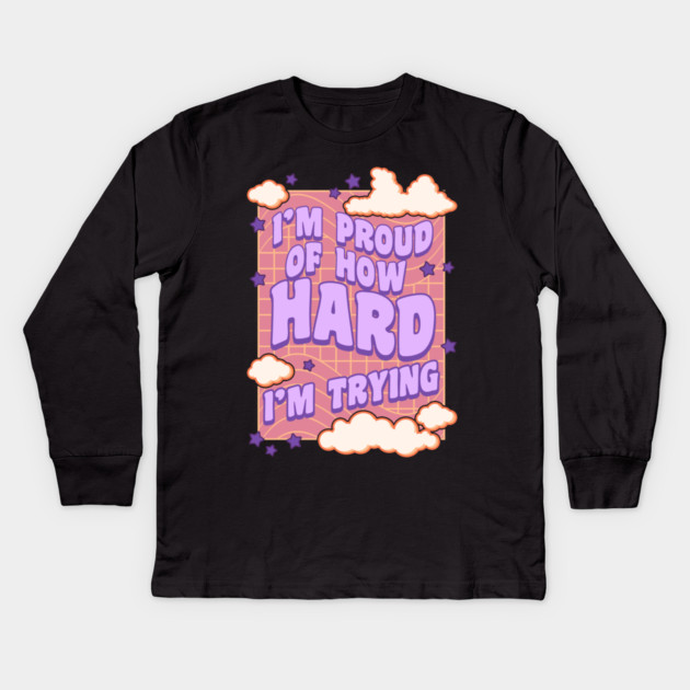 I'm Proud of How Hard I'm Trying Kids Long Sleeve T-Shirt by belownormal