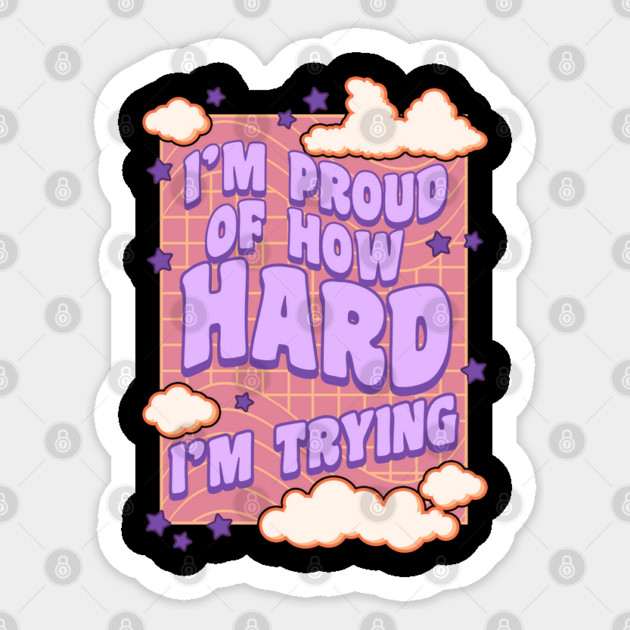 I'm Proud of How Hard I'm Trying Sticker by belownormal