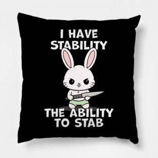 I Have Stability The Ability To Stab Kawaii Bunny Pillow