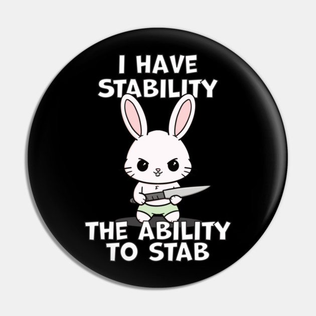 I Have Stability The Ability To Stab Kawaii Bunny Pin by belownormal