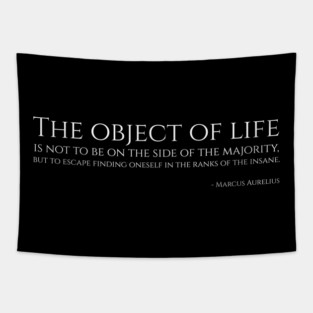 The object of life is not to be on the side of the majority, but to escape finding oneself in the ranks of the insane - Marcus Aurelius Tapestry