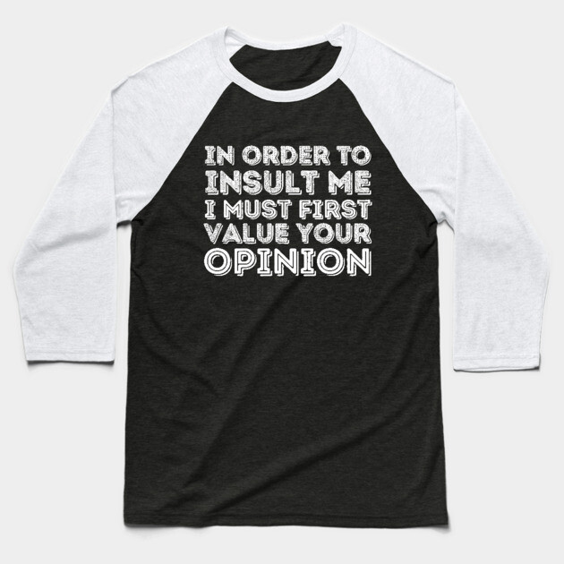 In Order To Insult Me I Must Value Your Opinion Baseball T-Shirt by The WYLD Tribe