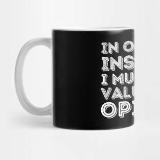 In Order To Insult Me I Must Value Your Opinion Mug