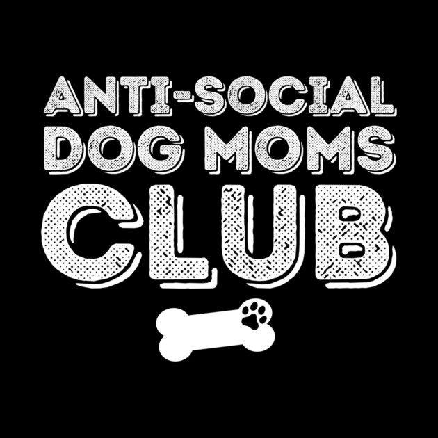 Anti Social Dog Moms Club by The WYLD Tribe