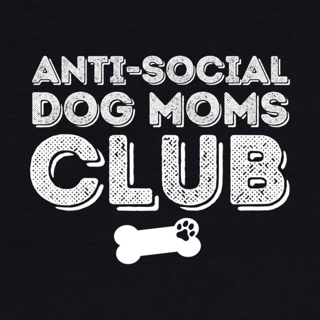 Anti Social Dog Moms Club by The WYLD Tribe