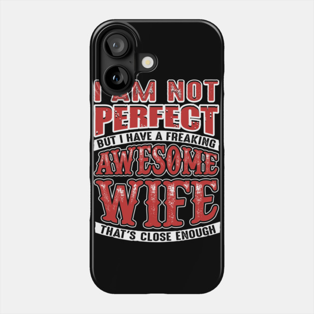 Not Perfect But I Have a Freaking Awesome Wife Phone Case by belownormal