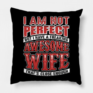 Not Perfect But I Have a Freaking Awesome Wife Pillow