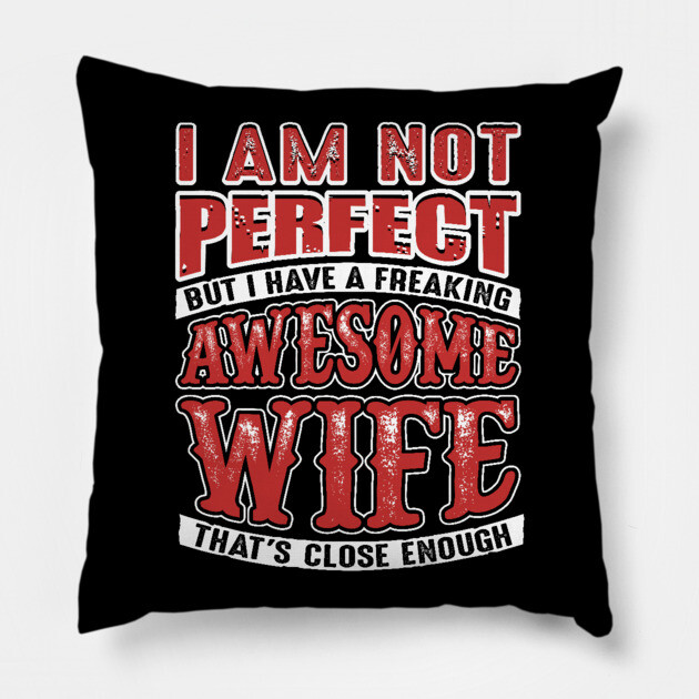 Not Perfect But I Have a Freaking Awesome Wife Pillow by belownormal