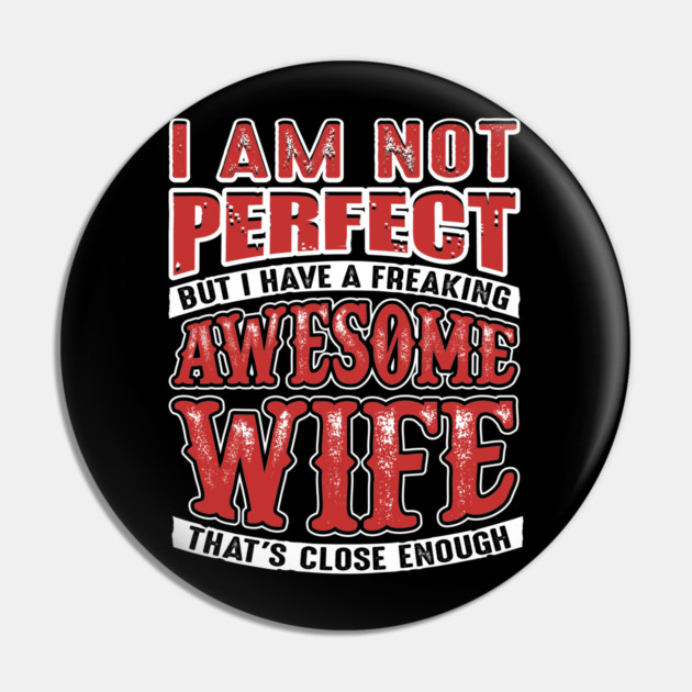 Not Perfect But I Have a Freaking Awesome Wife Pin by belownormal