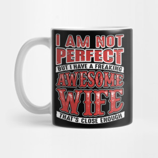 Not Perfect But I Have a Freaking Awesome Wife Mug