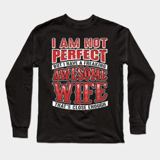 Not Perfect But I Have a Freaking Awesome Wife Long Sleeve T-Shirt