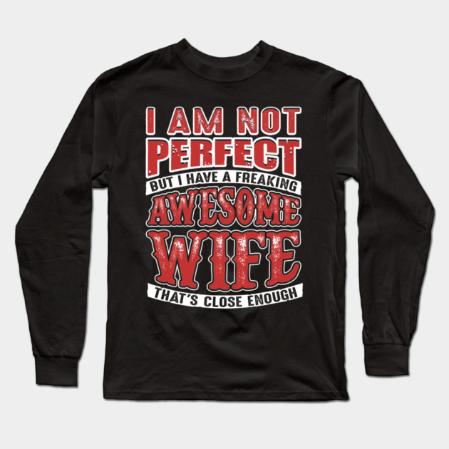 Not Perfect But I Have a Freaking Awesome Wife Long Sleeve T-Shirt by belownormal